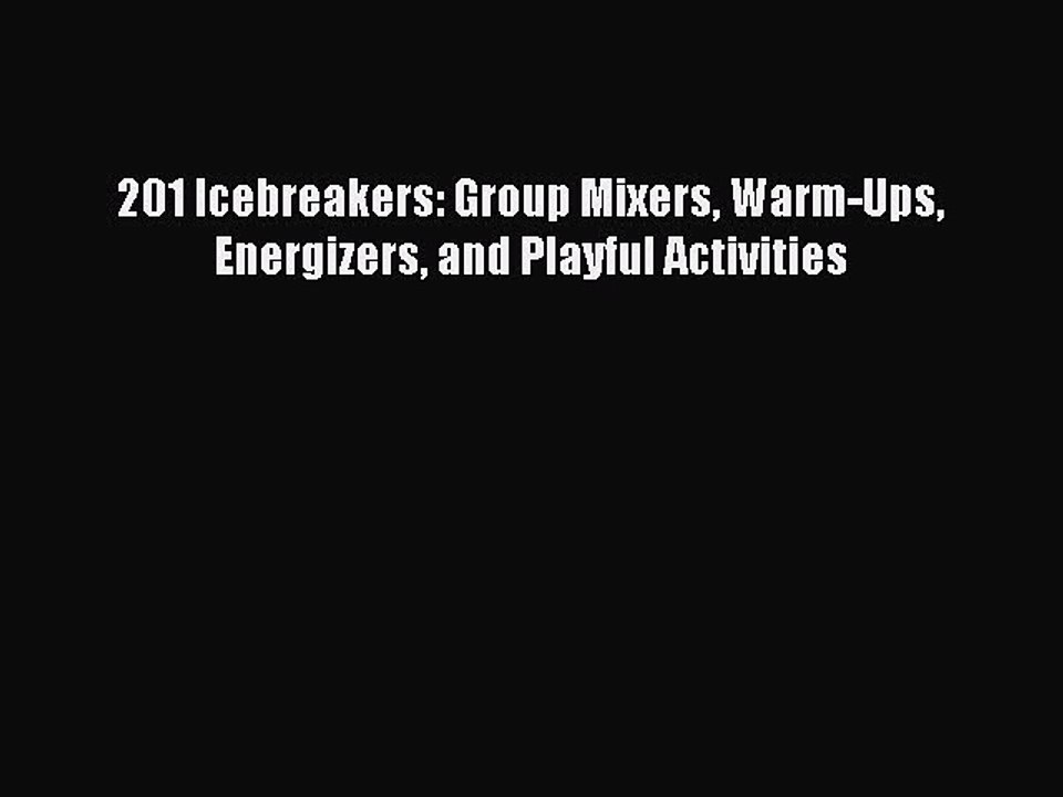Read 201 Icebreakers: Group Mixers Warm-Ups Energizers and Playful Activities Ebook Free