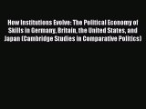 Read How Institutions Evolve: The Political Economy of Skills in Germany Britain the United