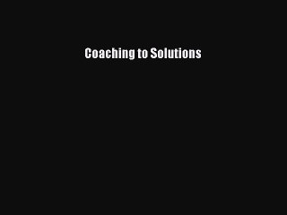 Read Coaching to Solutions Ebook Free