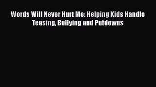 Read Words Will Never Hurt Me: Helping Kids Handle Teasing Bullying and Putdowns Ebook Free