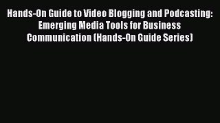 [PDF] Hands-On Guide to Video Blogging and Podcasting: Emerging Media Tools for Business Communication