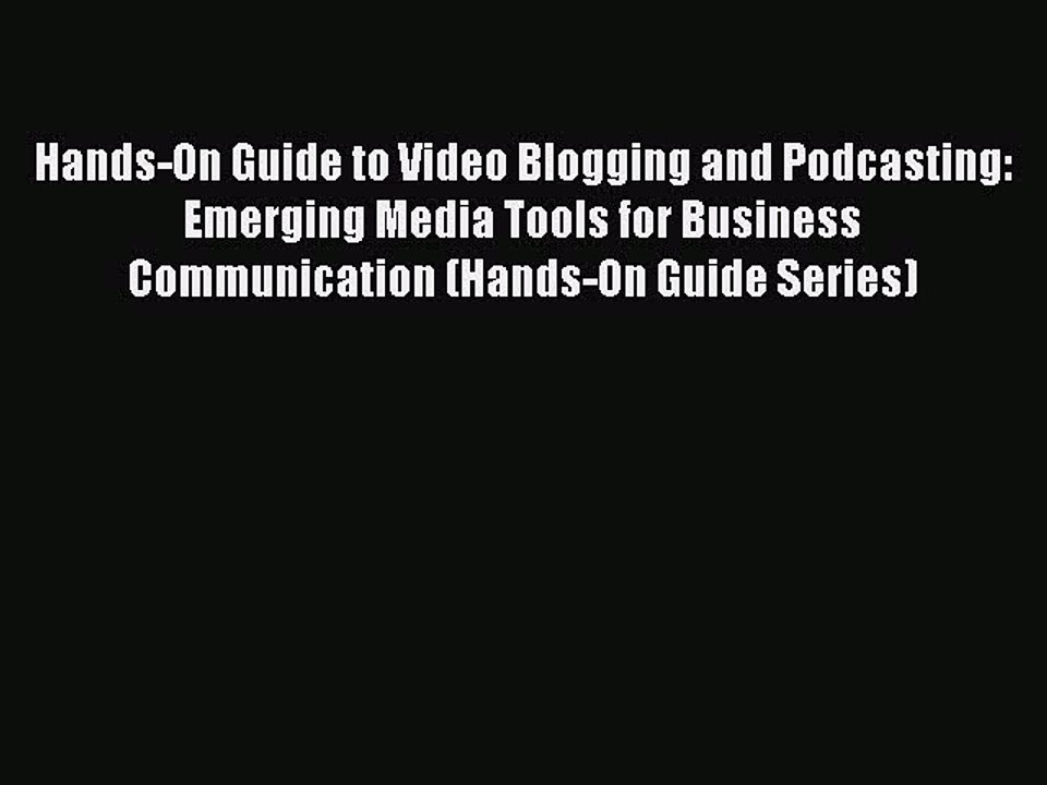[PDF] Hands-On Guide to Video Blogging and Podcasting: Emerging Media Tools for Business Communication