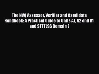Read The NVQ Assessor Verifier and Candidate Handbook: A Practical Guide to Units A1 A2 and