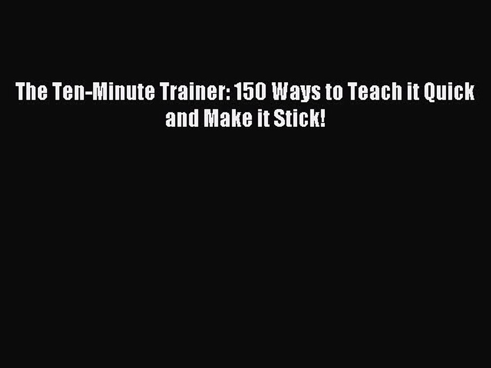 Read The Ten-Minute Trainer: 150 Ways to Teach it Quick and Make it Stick! Ebook Free