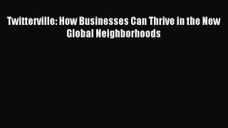 Read Twitterville: How Businesses Can Thrive in the New Global Neighborhoods Ebook Free