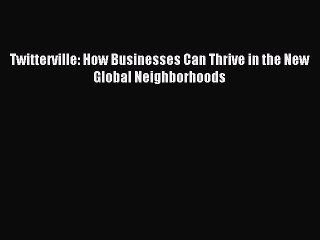 Read Twitterville: How Businesses Can Thrive in the New Global Neighborhoods Ebook Free