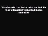 Read Wiley Series 24 Exam Review 2014 + Test Bank: The General Securities Principal Qualification