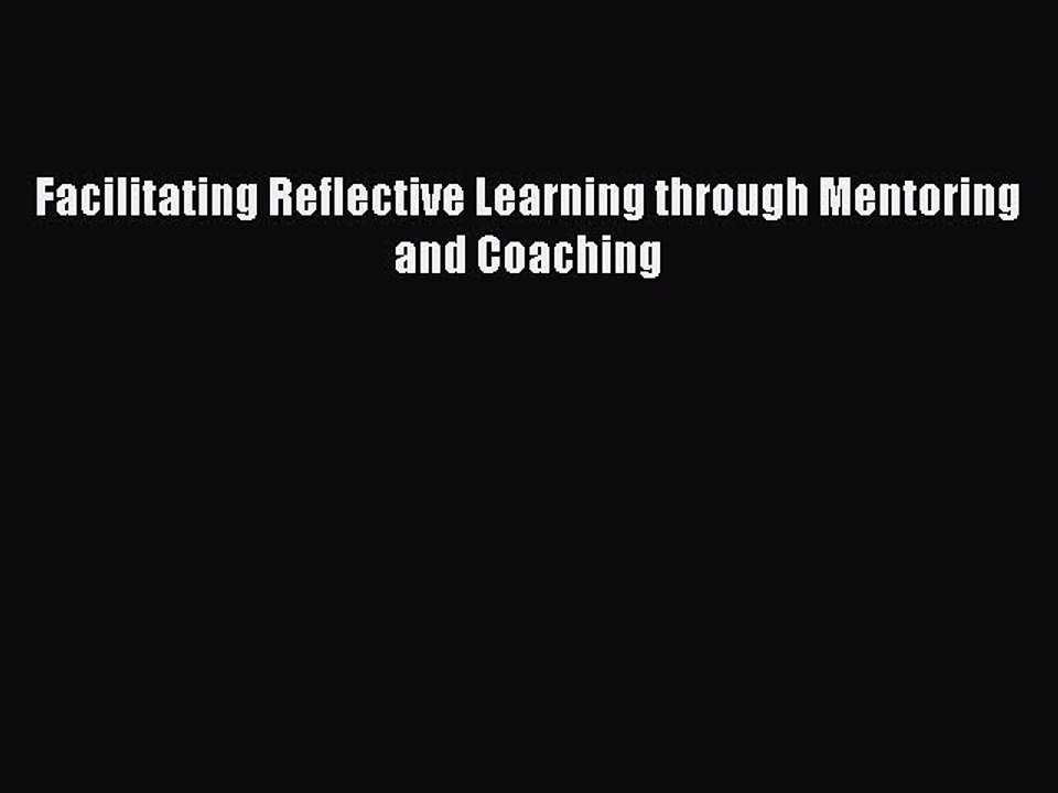 Read Facilitating Reflective Learning through Mentoring and Coaching Ebook Online