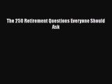Download The 250 Retirement Questions Everyone Should Ask PDF Online