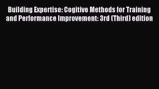 Read Building Expertise: Cogitive Methods for Training and Performance Improvement: 3rd (Third)