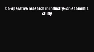Read Co-operative research in industry: An economic study Ebook Free