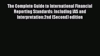 Read The Complete Guide to International Financial Reporting Standards: Including IAS and Interpretation:2nd