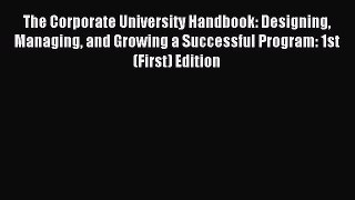 Read The Corporate University Handbook: Designing Managing and Growing a Successful Program: