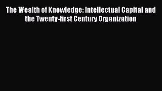 Read The Wealth of Knowledge: Intellectual Capital and the Twenty-first Century Organization