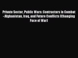 Download Private Sector Public Wars: Contractors in Combat - Afghanistan Iraq and Future Conflicts