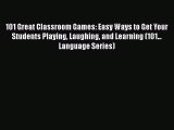 Read 101 Great Classroom Games: Easy Ways to Get Your Students Playing Laughing and Learning