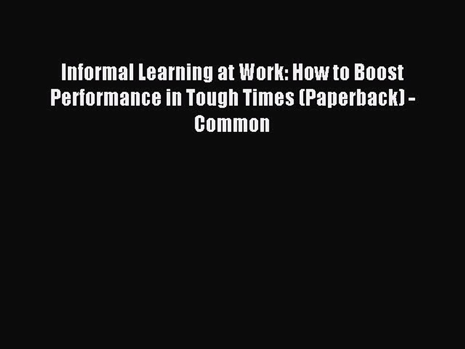 Read Informal Learning at Work: How to Boost Performance in Tough Times (Paperback) - Common