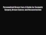 [Read PDF] Personalized Breast Care: A Guide for Cosmetic Surgery Breast Cancer and Reconstruction