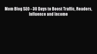 [PDF] Mom Blog SEO - 30 Days to Boost Traffic Readers Influence and Income [Download] Online