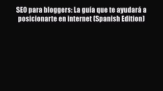 [PDF] SEO para bloggers: La guía que te ayudará a posicionarte en internet (Spanish Edition)