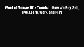 Read Word of Mouse: 101+ Trends in How We Buy Sell Live Learn Work and Play Ebook Free
