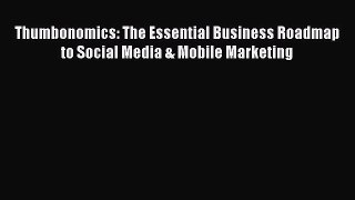 Read Thumbonomics: The Essential Business Roadmap to Social Media & Mobile Marketing Ebook