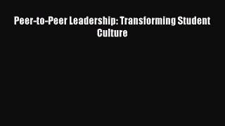 Read Peer-to-Peer Leadership: Transforming Student Culture Ebook Free