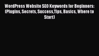 [PDF] WordPress Website SEO Keywords for Beginners: (Plugins Secrets SuccessTips Basics Where