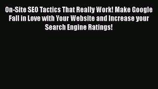 [PDF] On-Site SEO Tactics That Really Work! Make Google Fall in Love with Your Website and