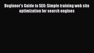 [PDF] Beginner's Guide to SEO: Simple training web site optimization for search engines [Download]