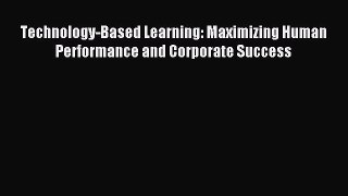 Read Technology-Based Learning: Maximizing Human Performance and Corporate Success Ebook Free