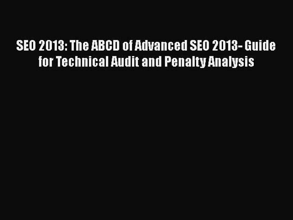 [PDF] SEO 2013: The ABCD of Advanced SEO 2013- Guide for Technical Audit and Penalty Analysis