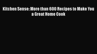 [PDF] Kitchen Sense: More than 600 Recipes to Make You a Great Home Cook  Full EBook