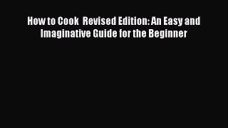 [Read PDF] How to Cook  Revised Edition: An Easy and Imaginative Guide for the Beginner  Book