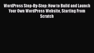 [PDF] WordPress Step-By-Step: How to Build and Launch Your Own WordPress Website Starting From