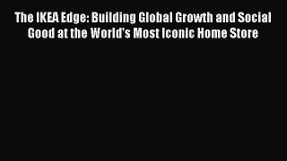 Read The IKEA Edge: Building Global Growth and Social Good at the World's Most Iconic Home