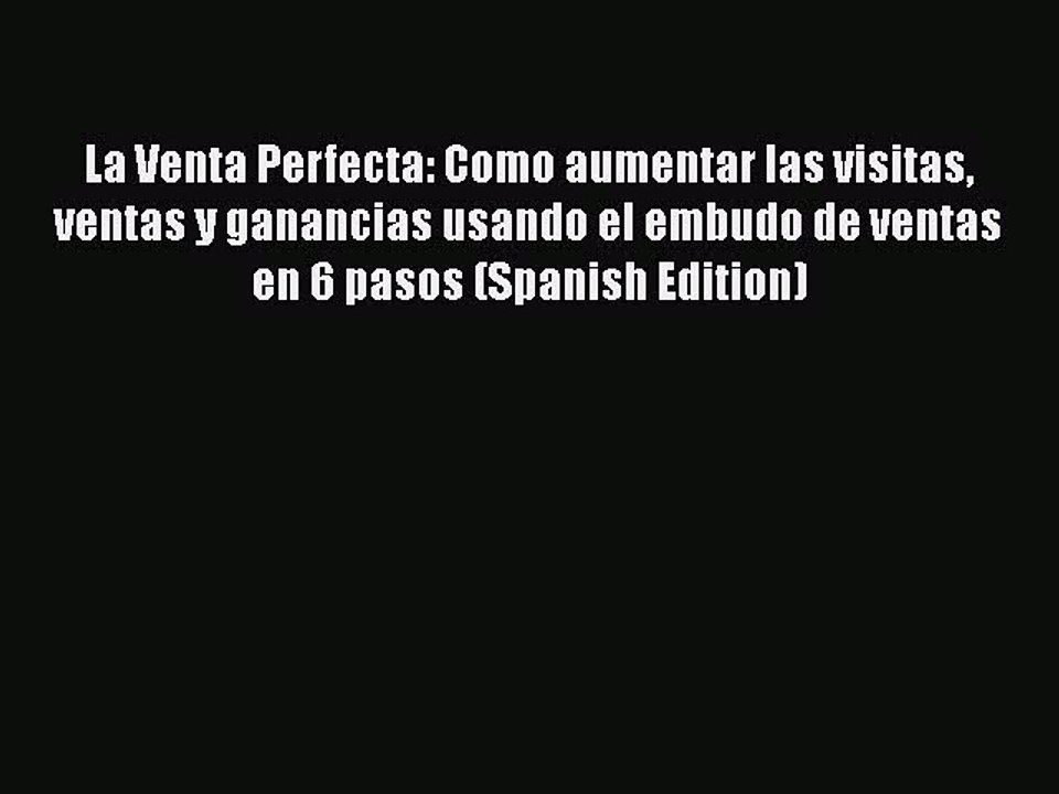 [PDF] La Venta Perfecta: Como aumentar las visitas ventas y ganancias usando el embudo de ventas