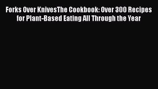 Download Forks Over KnivesThe Cookbook: Over 300 Recipes for Plant-Based Eating All Through