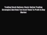 Read Trading Stock Options: Basic Option Trading Strategies And How I've Used Them To Profit