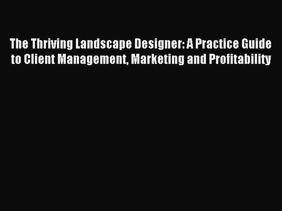 Read The Thriving Landscape Designer: A Practice Guide to Client Management Marketing and Profitability