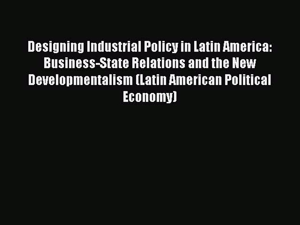 Read Designing Industrial Policy in Latin America: Business-State Relations and the New Developmentalism