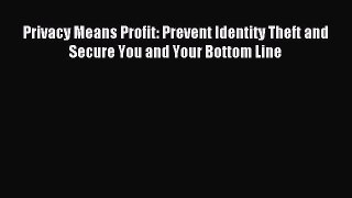 Read Privacy Means Profit: Prevent Identity Theft and Secure You and Your Bottom Line PDF Online