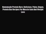 Download Homemade Protein Bars: Delicious Paleo Vegan Protein Bar Recipes For Muscle Gain And