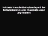 Read Shift to the Future: Rethinking Learning with New Technologies in Education (Changing