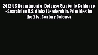 Read 2012 US Department of Defense Strategic Guidance - Sustaining U.S. Global Leadership: