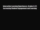Read Interactive Learning Experiences Grades 6-12: Increasing Student Engagement and Learning