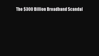 Download The $300 Billion Broadband Scandal PDF Online