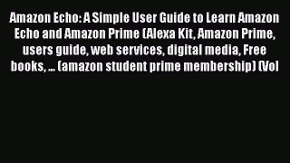 Read Amazon Echo: A Simple User Guide to Learn Amazon Echo and Amazon Prime (Alexa Kit Amazon