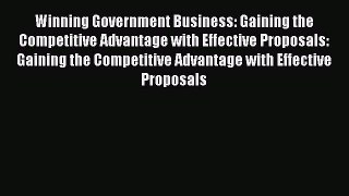 Download Winning Government Business: Gaining the Competitive Advantage with Effective Proposals: