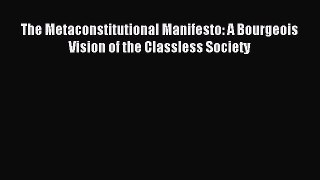 Read The Metaconstitutional Manifesto: A Bourgeois Vision of the Classless Society Ebook Free